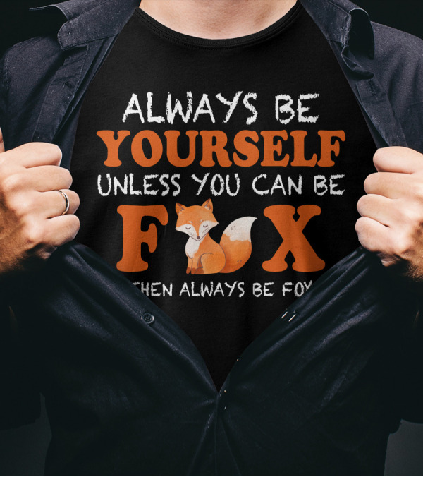 Always Be Yourself Unless You Can Be Fox Then Always Be Fox T-Shirt