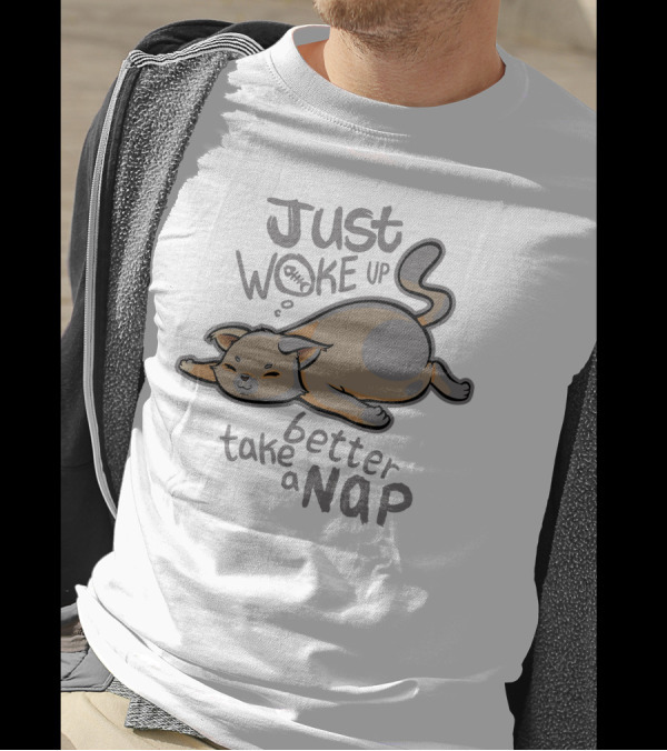 Just Woke Up Take Better A Nap T-Shirt