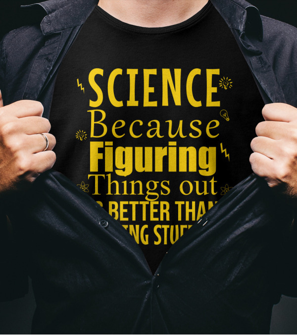 Science Because Figuring Things Out Is Better Than Making Stuff Up Bold Yellow Text With Light Bulb Icons T-Shirt