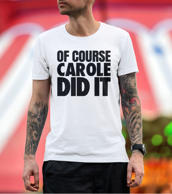 Premium T-Shirt: Of Course Carole Did It T-Shirt Of Course Carole Did It T-Shirt
