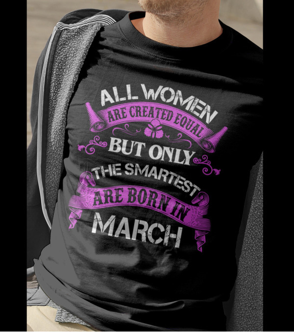 All Women Are Created Equal But Only The Smartest Are Born In March Purple Text T-Shirt