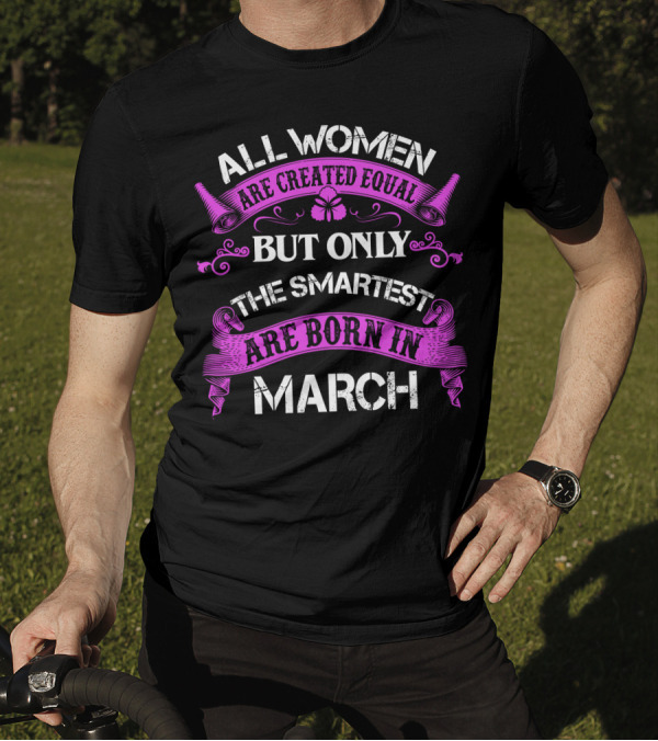 All Women Are Created Equal But Only The Smartest Are Born In March Purple Text T-Shirt