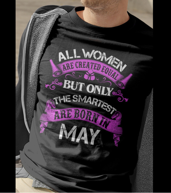 All Women Are Created Equal But Only The Smartest Are Born In May T-Shirt