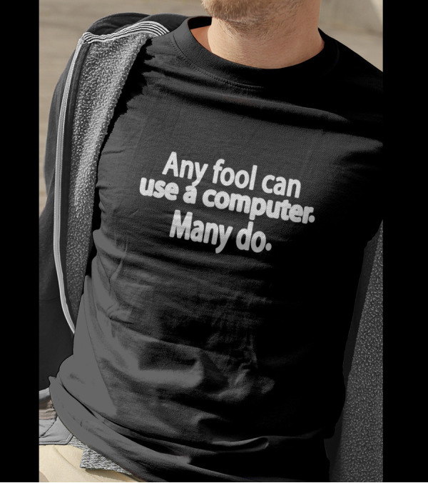 Any Fool Can Use A Computer Many Do T-Shirt