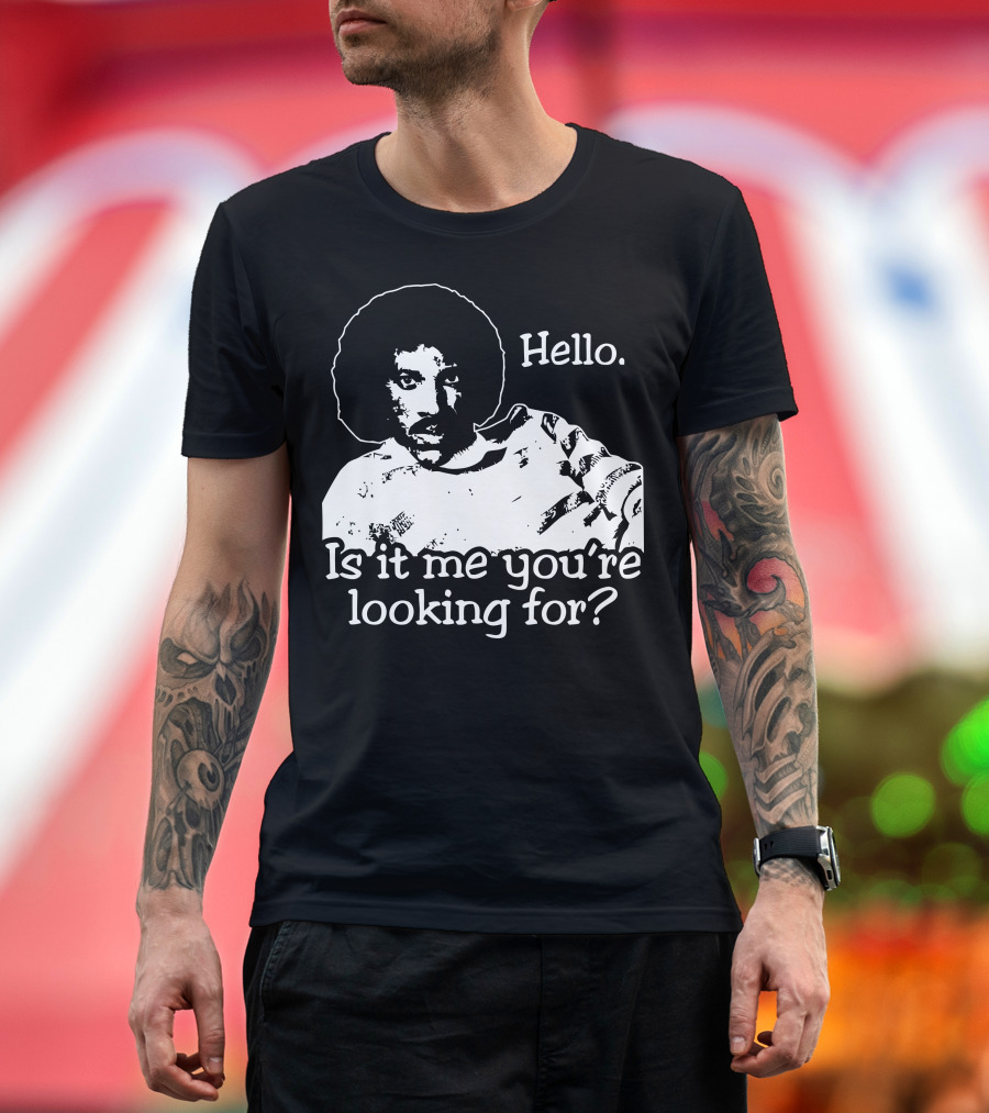 Hello Is It Me You're Looking For T-Shirt