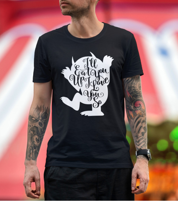 Premium T-Shirt: I'll Eat You Up I Love You So T-Shirt I'll Eat You Up I Love You So T-Shirt