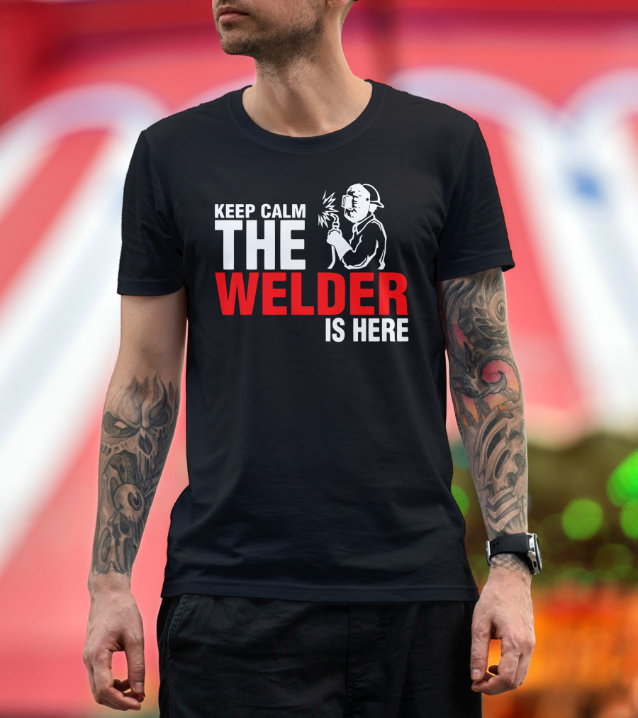 Keep Calm The Welder Is Here Welding T-Shirt