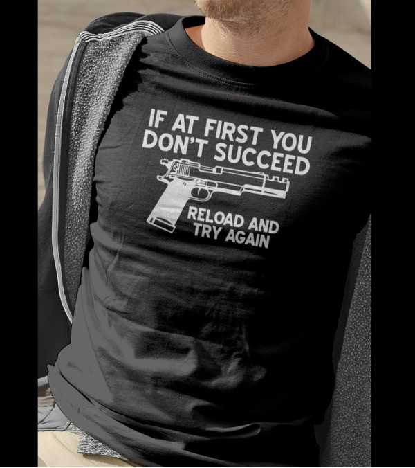 If At First You Don't Succeed Reload And Try Again Gun T-Shirt