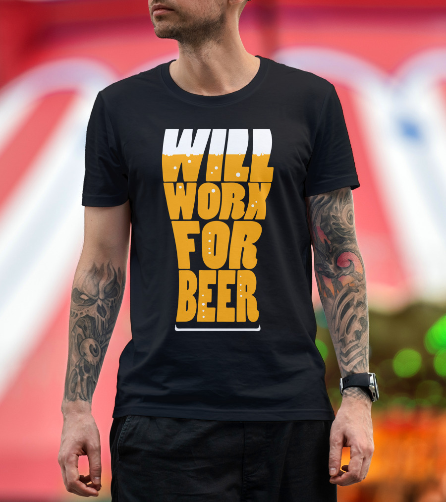 WILL WORK FOR BEER T-Shirt