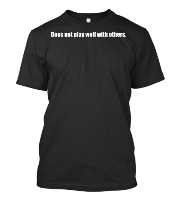Does Not Play Well With Others T-Shirt