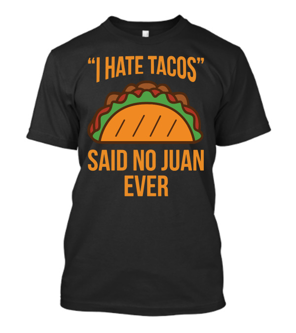 I Hate Tacos Said No Juan Ever Taco T-Shirt