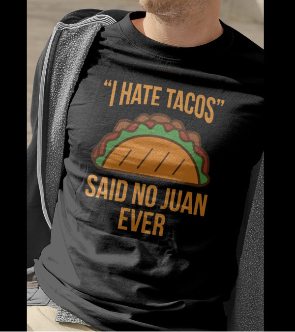 I Hate Tacos Said No Juan Ever Taco T-Shirt