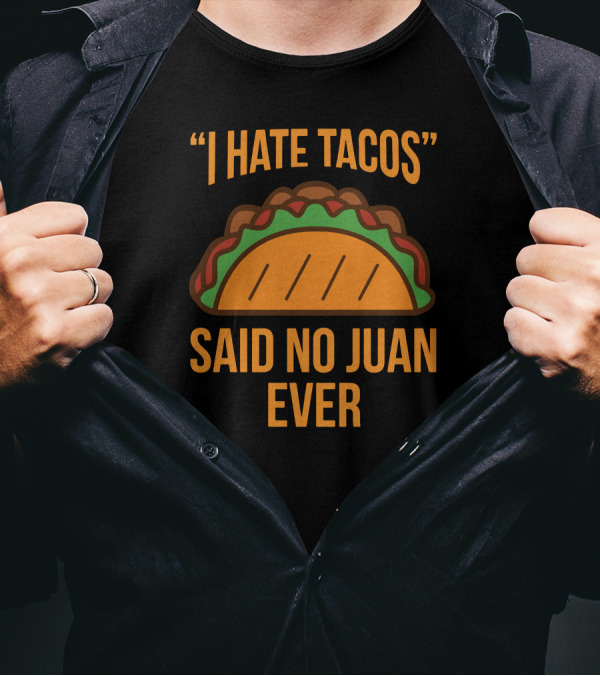 I Hate Tacos Said No Juan Ever Taco T-Shirt