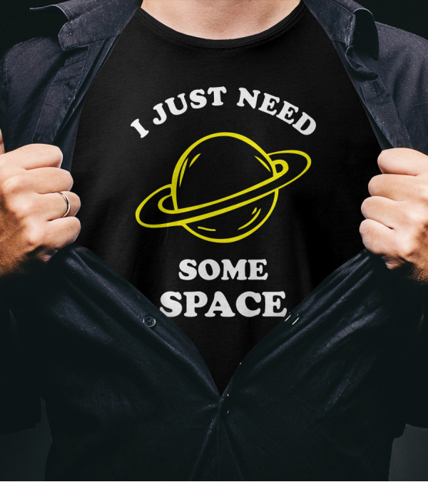 I Just Need Some Space Saturn Planet T-Shirt