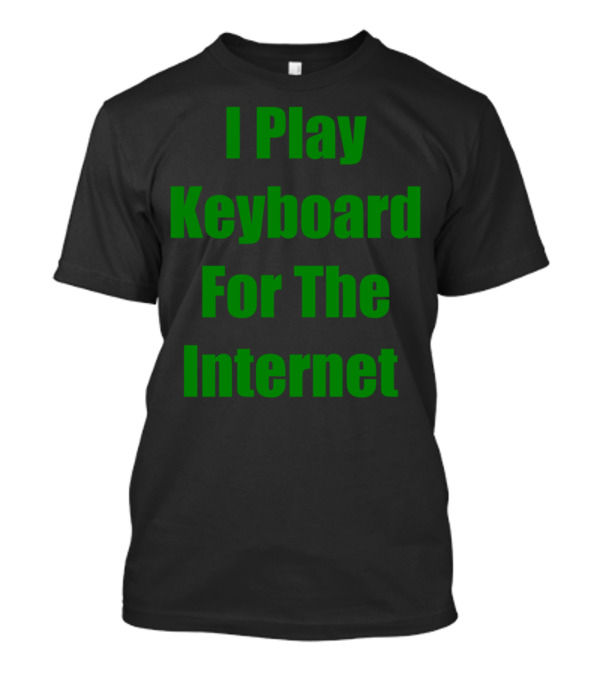 I Play Keyboard Exclusively For The Online World T-Shirt