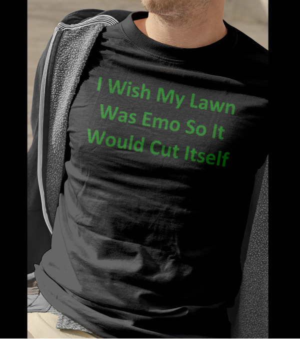 I Wish My Lawn Was Emo So It Would Cut Itself Green Text T-Shirt