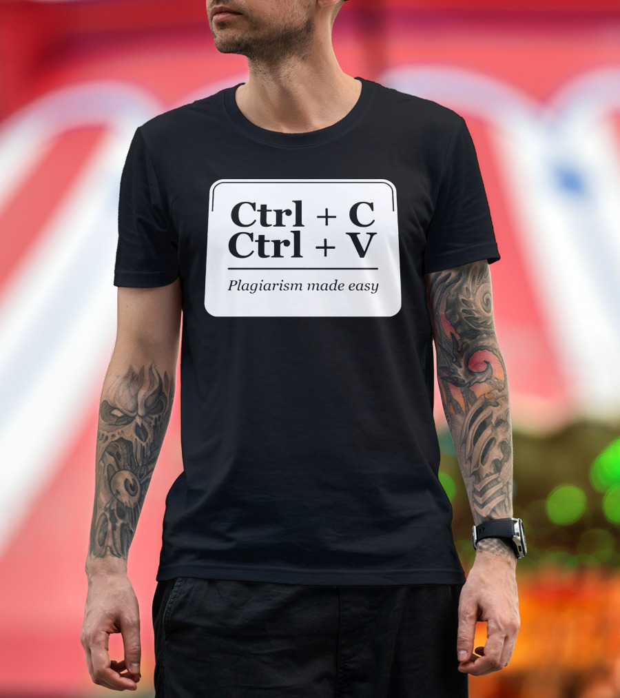 Ctrl + C Ctrl + V Plagiarism Made Easy T-Shirt