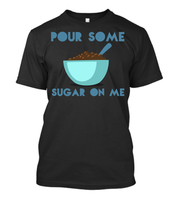 Pour Some Sugar On Me Bowl T-Shirt