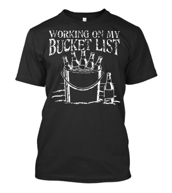 Working On My Bucket List With Beer Bottles In Ice Bucket T-Shirt