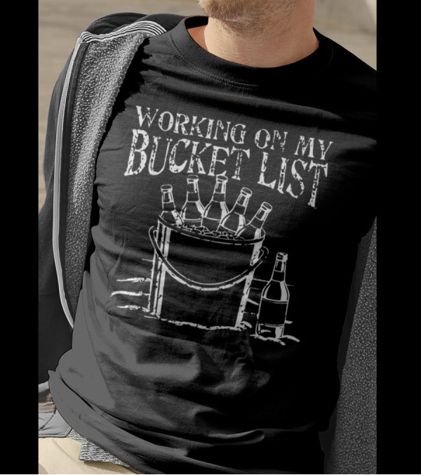 Working On My Bucket List With Beer Bottles In Ice Bucket T-Shirt