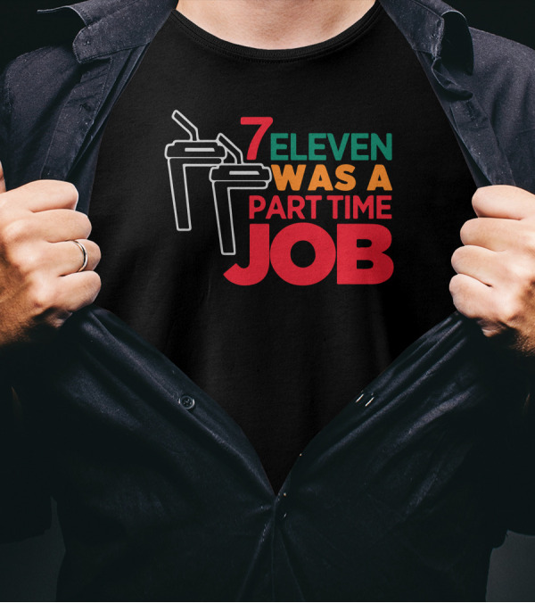 7 Eleven Was A Part Time Job Funny Slurpee Reference T-Shirt