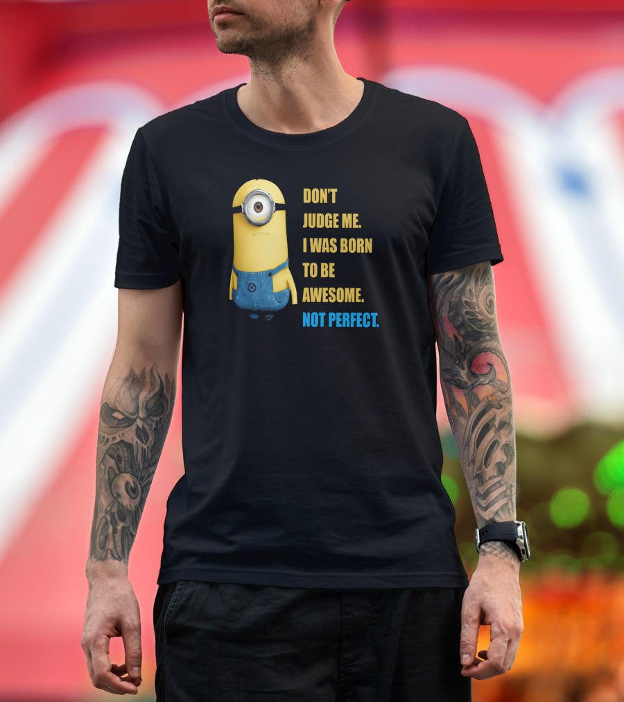 Don't Judge Me I Was Born to Be Awesome Not Perfect Despicable Me Minion T-Shirt