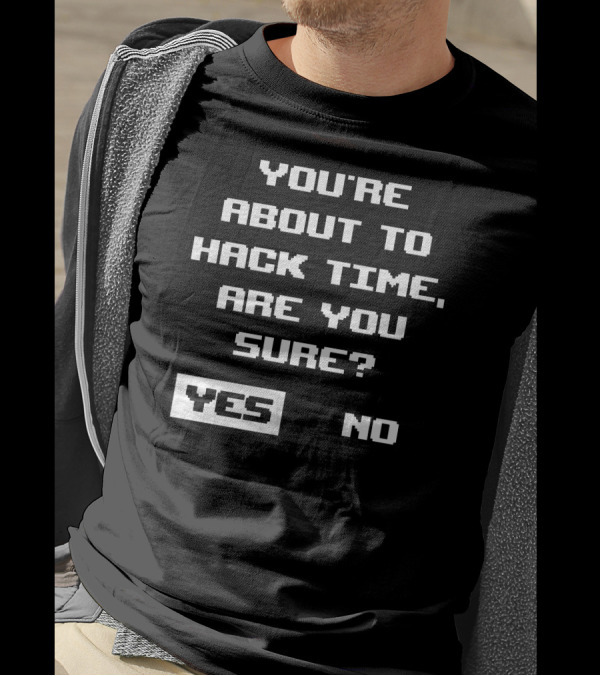 You're About To Hack Time Are You Sure Yes No T-Shirt
