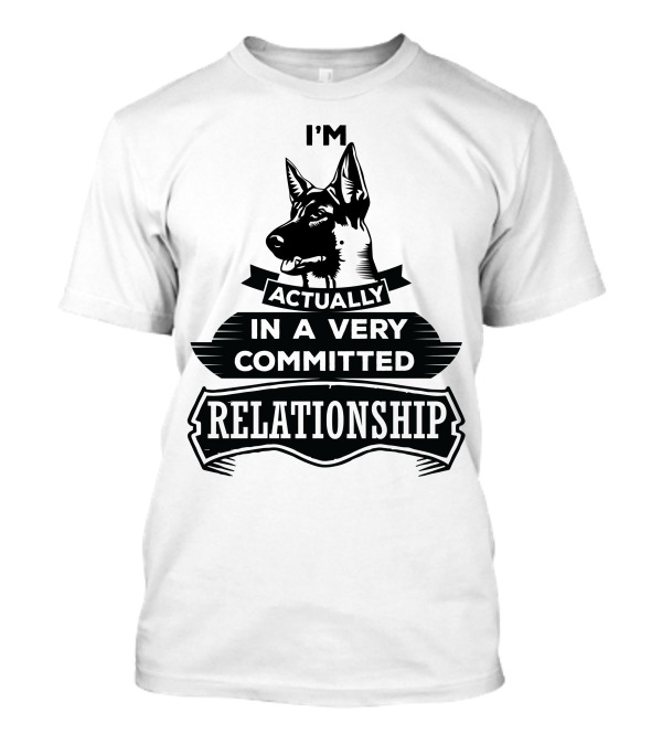 I'm Actually In A Very Committed Relationship German Shepherd T-Shirt