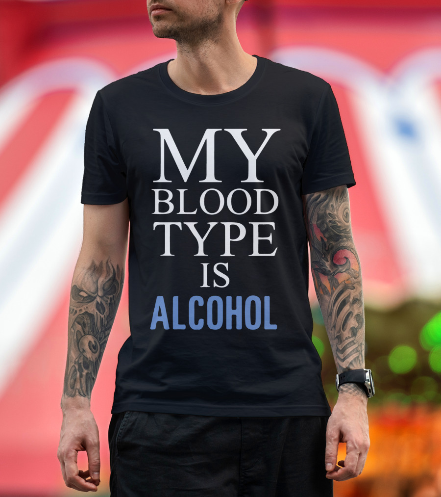 MY BLOOD TYPE IS ALCOHOL T-Shirt