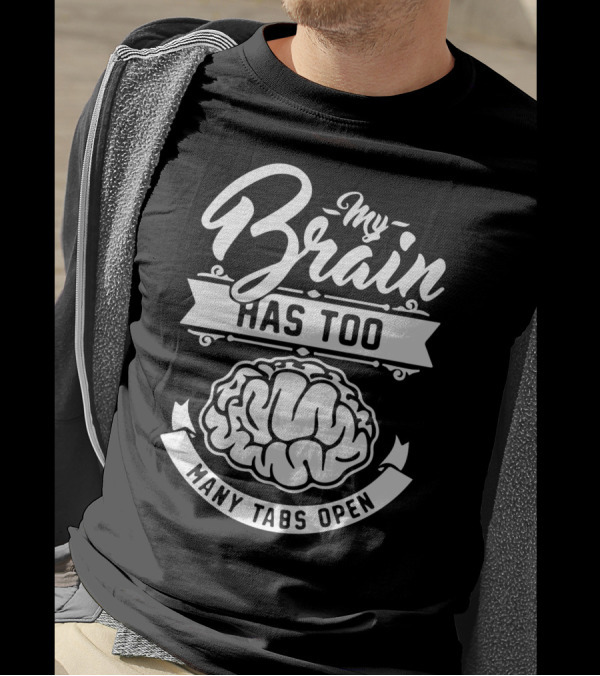My Brain Has Too Many Tabs Open Brain T-Shirt