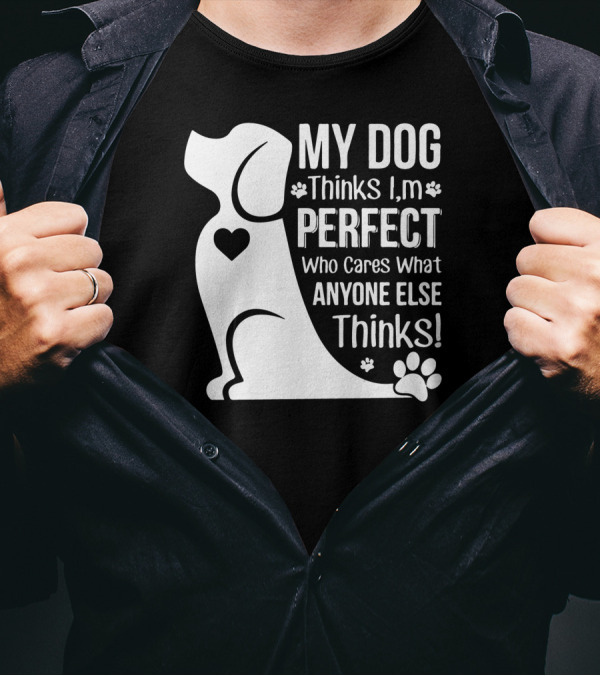 My Dog Thinks I'm Perfect Who Cares What Anyone Else Thinks Paw Heart Dog T-Shirt