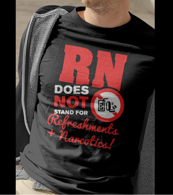RN Does Not Stand For Refreshments And Narcotics T-Shirt