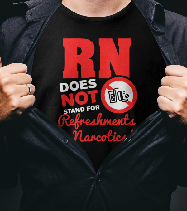 RN Does Not Stand For Refreshments And Narcotics T-Shirt
