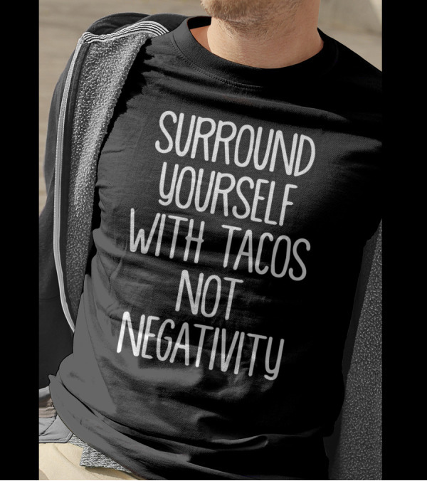 Surround Yourself With Tacos Not Negativity T-Shirt