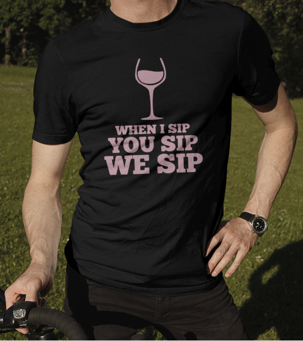 When I Sip You Sip We Sip Wine Glass T-Shirt