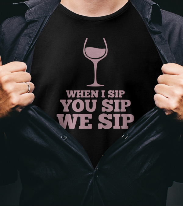 When I Sip You Sip We Sip Wine Glass T-Shirt