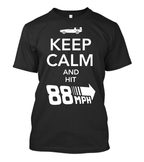 Keep Calm And Hit 88 Mph Time Travel Car T-Shirt