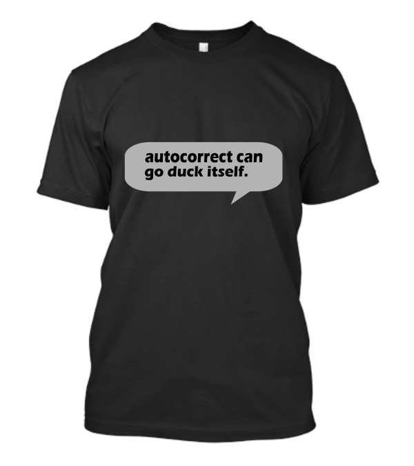 Autocorrect Can Go Duck Itself Speech Bubble Message T-Shirt