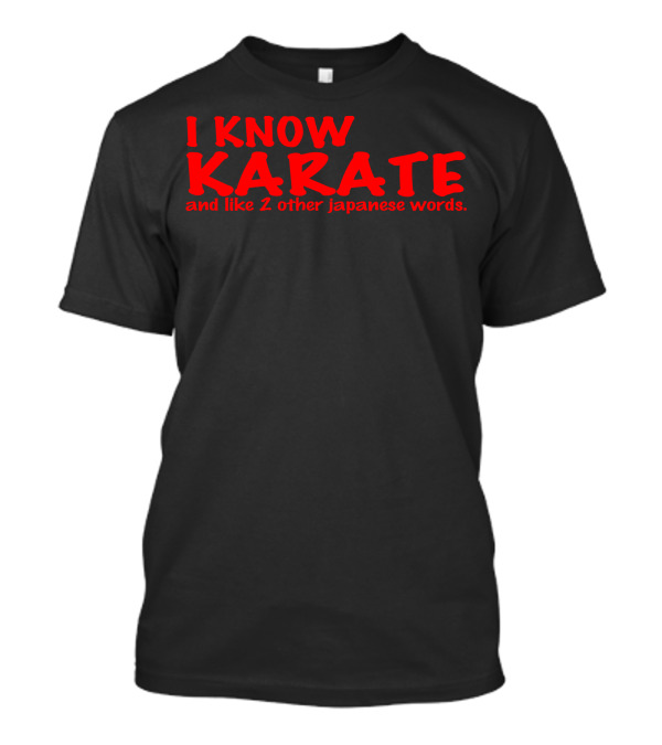I Know Karate And Like 2 Other Japanese Words Karate Humor T-Shirt