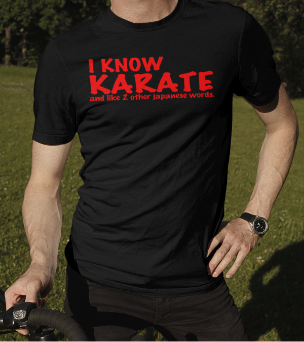 I Know Karate And Like 2 Other Japanese Words Karate Humor T-Shirt