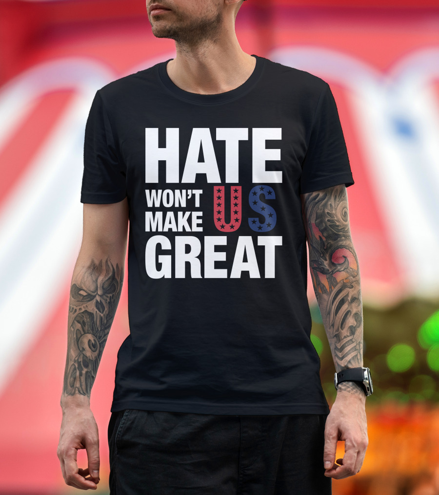 Hate Won't Make Us Great T-Shirt