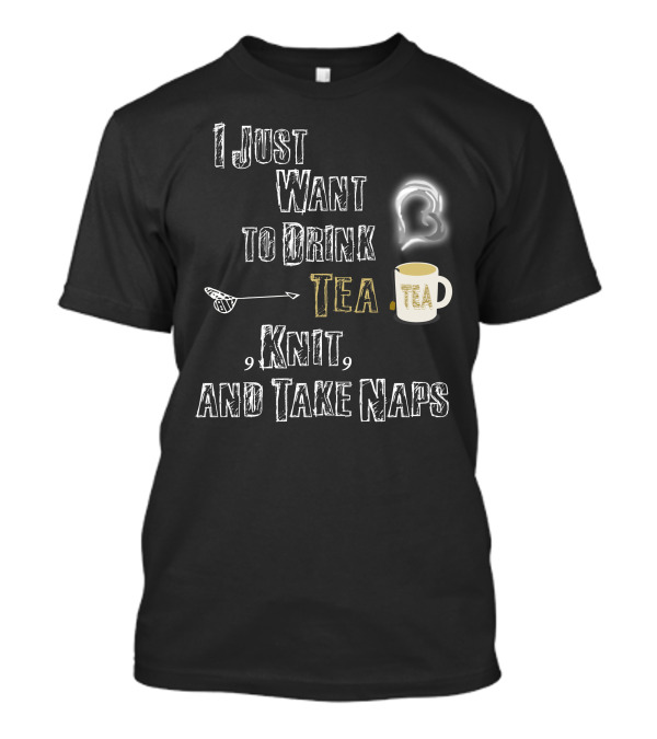 I Just Want To Drink Tea Tea Knit And Take Naps With Mug Bread And Arrow T-Shirt