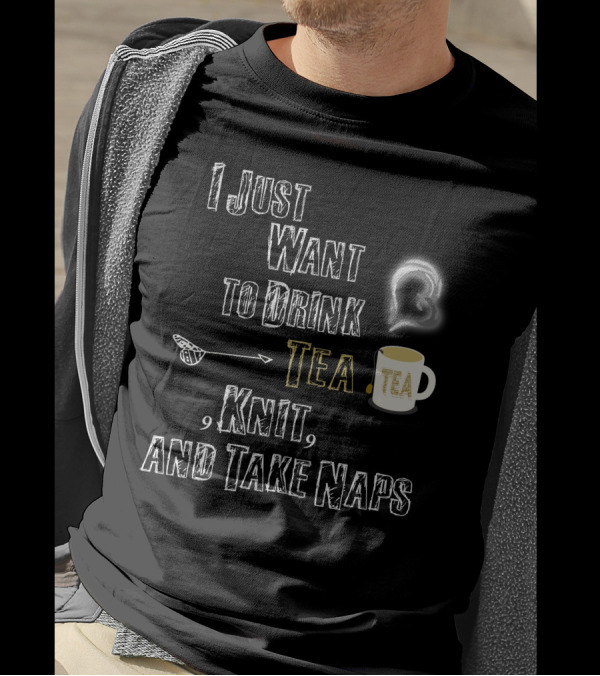 I Just Want To Drink Tea Tea Knit And Take Naps With Mug Bread And Arrow T-Shirt