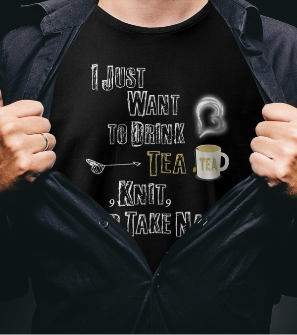I Just Want To Drink Tea Tea Knit And Take Naps With Mug Bread And Arrow T-Shirt