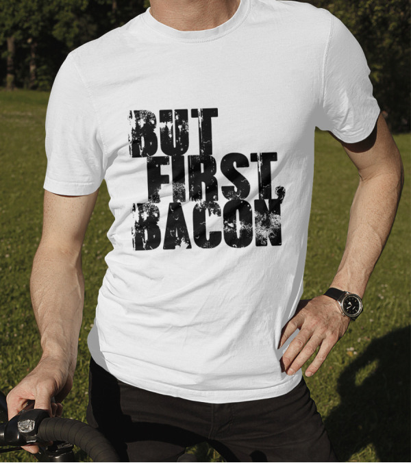But First Bacon T-Shirt