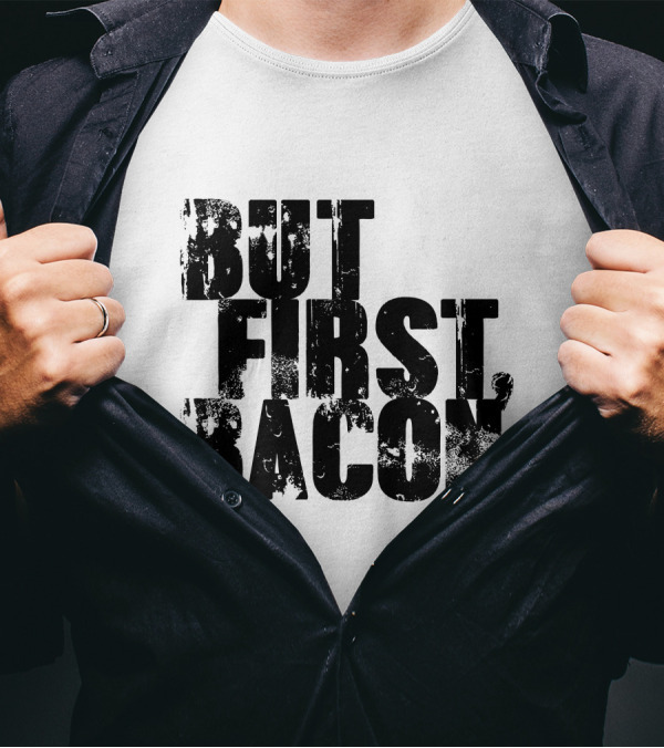 But First Bacon T-Shirt