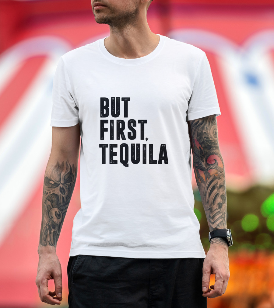 But First Tequila Bold Motivational T-Shirt