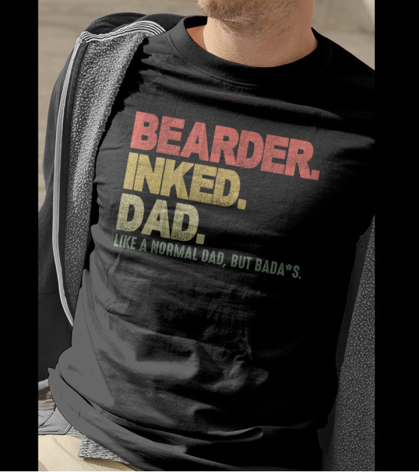 BEARDER INKED DAD LIKE A NORMAL DAD BUT BADA*S T-Shirt