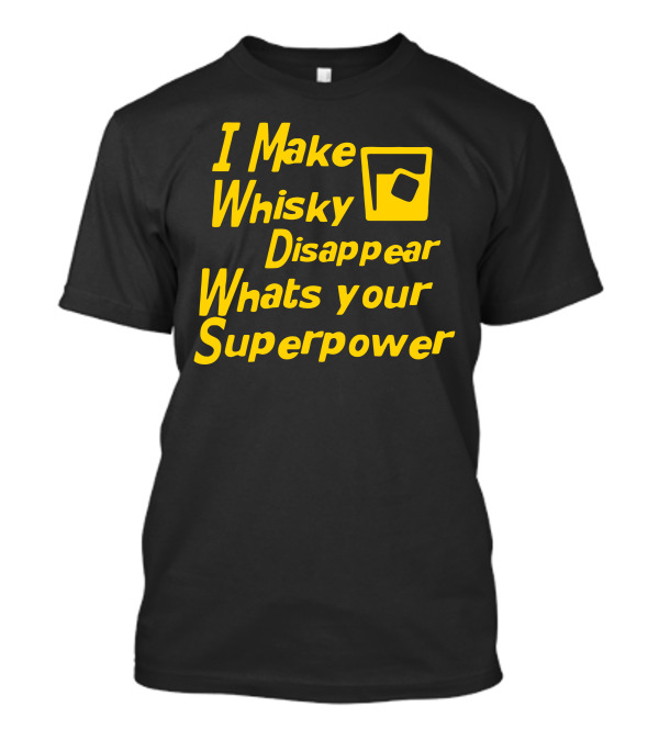 I Make Whisky Disappear What's Your Superpower T-Shirt