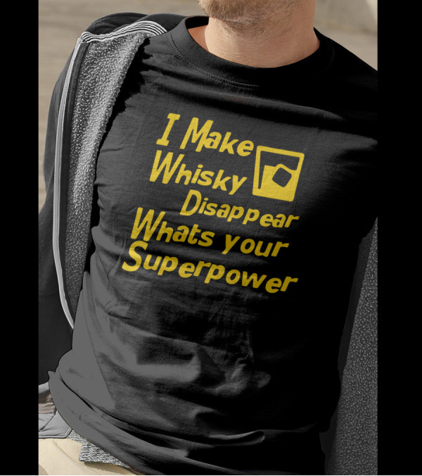 I Make Whisky Disappear What's Your Superpower T-Shirt